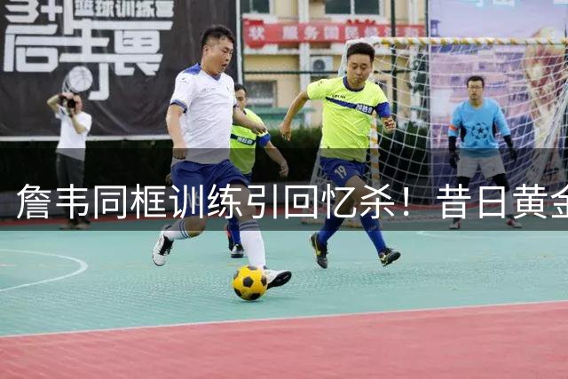 詹韦同框训练引回忆杀！昔日黄金搭档再现默契配合